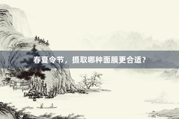 春夏令节，摄取哪种面膜更合适？